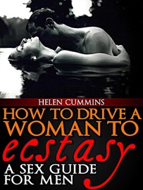 How To Drive a Woman To Ecstacy: A Sex Guide For Men - Helen Cummins