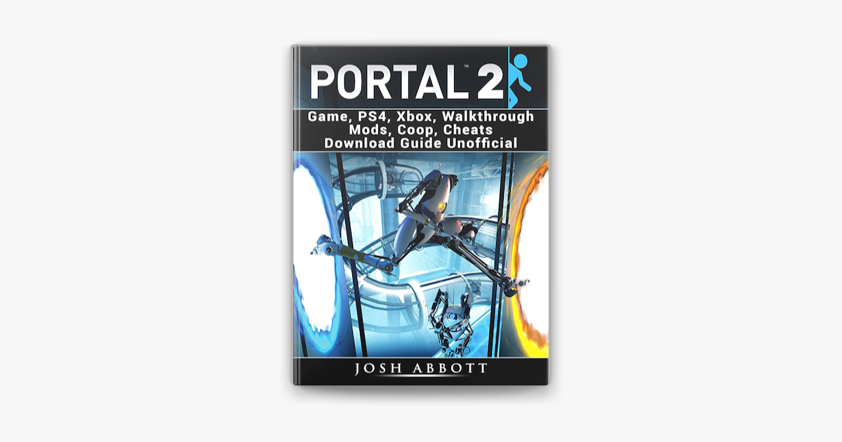Portal 2 Game Ps4 Xbox Walkthrough Mods Coop Cheats Download Guide Unofficial On Apple Books