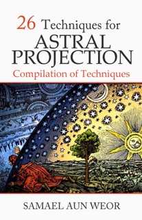26 Techniques for Astral Projection by Samael Aun Weor