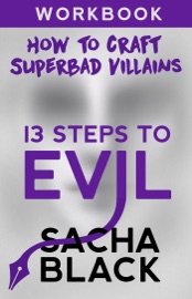 13 Steps To Evil - How To Craft A Superbad Villain Workbook - Sacha Black