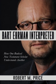 Bart Ehrman Interpreted - Robert M. Price