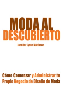 Moda al Descubierto: Cómo Comenzar y Administrar tu Propio Negocio de Diseño de Moda by Jennifer Lynne Matthews - Fairbanks