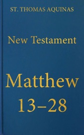 Commentary on the Gospel of Matthew 13-28 - St. Thomas Aquinas