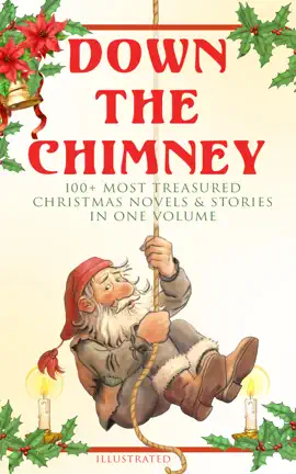 Read: Down the Chimney: 100+ Most Treasured Christmas Novels & Stories in One Book Volume (Illustrated)