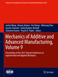 Mechanics of Additive and Advanced Manufacturing, Volume 9 - Junlan Wang, Bonnie Antoun, Eric Brown, Weinong Chen, Ioannis Chasiotis, Emily Huskins-Retzlaff, Sharlotte Kramer & Piyush R. Thakre