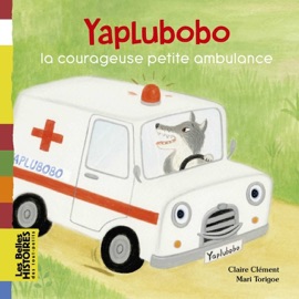 Yaplubobo, la courageuse petite ambulance - Claire Clément & Mari Torigoe