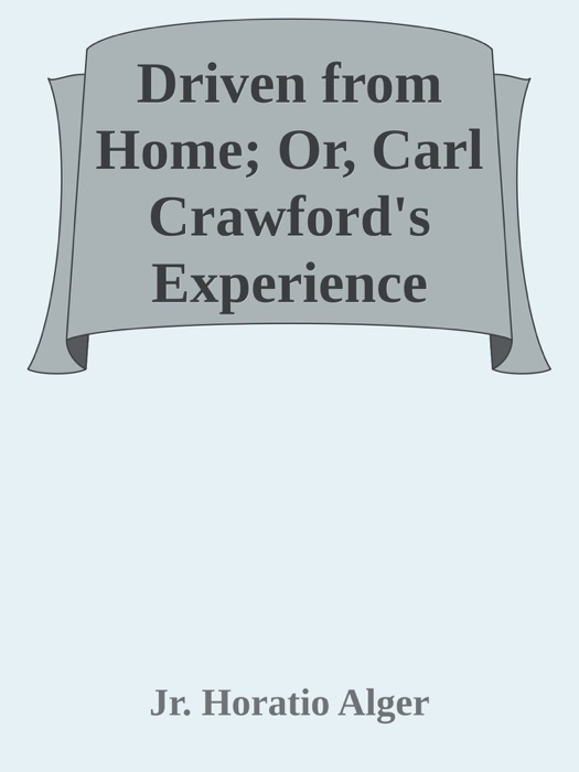 Driven from Home; Or, Carl Crawford's Experience