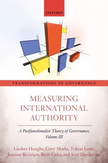 Measuring International Authority by Liesbet Hooghe, Gary Marks, Tobias Lenz, Jeanine Bezuijen, Besir Ceka & Svet Derderyan