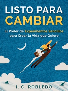 Listo para Cambiar: El Poder de Experimentos Sencillos para Crear la Vida que Quiere