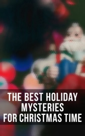 The Best Holiday Mysteries for Christmas Time - Edgar Wallace, Arthur Conan Doyle, R. Austin Freeman, Fred M. White, G. K. Chesterton, Arthur Cheney Train, Wilkie Collins, Baroness Emma Orczy, Louisa M. Alcott, M. R. James, Thomas Hardy, Robert Louis Stevenson, Sabine Baring-Gould, Nathaniel Hawthorne, Charles Dickens, Fergus Hume, John Kendrick Bangs, Jerome K. Jerome, Leonard Kip, Catherine Crowe, Lucie E. Jackson, William Douglas O'Connor, Frank R. Stockton, James Bowker, Grant Allen, Saki, Florence Marryat, Katherine Rickford, James Matthew Barrie, Joseph Sheridan Le Fanu, George MacDonald, Bithia Mary Croker, Mary Elizabeth Braddon, Catherine L. Pirkis, E. F. Benson & Algernon Blackwood
