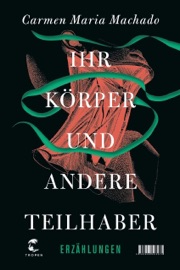 Ihr Körper und andere Teilhaber - Carmen Maria Machado