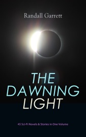 THE DAWNING LIGHT: 45 Sci-Fi Novels & Stories in One Volume - Randall Garrett