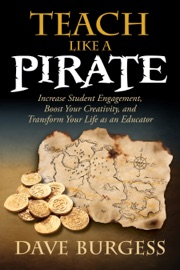 Teach Like A PIRATE: Increase Student Engagement, Boost Your Creativity, and Transform Your Life as an Educator - Dave Burgess