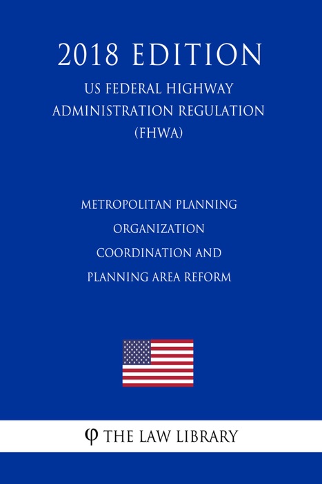 Metropolitan Planning Organization Coordination and Planning Area Reform (US Federal Highway Administration Regulation) (FHWA) (2018 Edition)