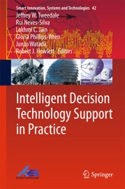 Intelligent Decision Technology Support in Practice - Jeffrey W. Tweedale, Rui Neves-Silva, Lakhmi C. Jain, Gloria Phillips-Wren, Junzo Watada & Robert J. Howlett