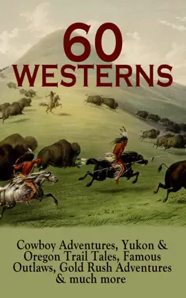 Read: 60 WESTERNS: Cowboy Adventures, Yukon & Book Oregon Trail Tales, Famous Outlaws, Gold Rush Adventures & Much More