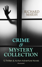 CRIME & MYSTERY COLLECTION: 12 Thrillers & Action-Adventure Novels (Illustrated) - Richard Marsh