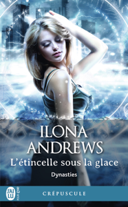 Dynasties (Tome 2) - L’étincelle sous la glace - Ilona Andrews