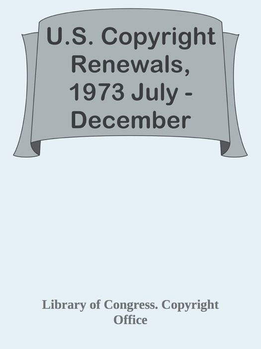 U.S. Copyright Renewals, 1973 July - December