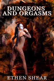 Dungeons and Orgasms by Ethen Shear