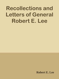 Recollections and Letters of General Robert E. Lee - Robert E. Lee