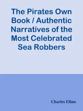 Read: The Pirates Own Book / Authentic Narratives of the Book Most Celebrated Sea Robbers