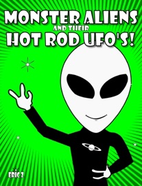 Monster Aliens and Their Hot Rod UFO's! - Eric Z