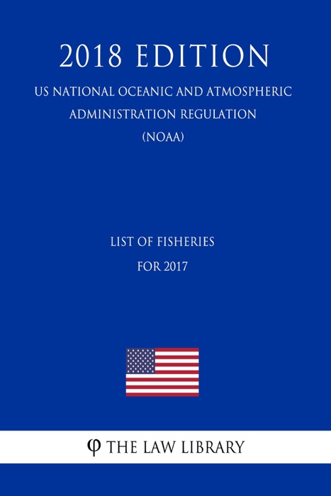 List of Fisheries for 2017 (US National Oceanic and Atmospheric Administration Regulation) (NOAA) (2018 Edition)