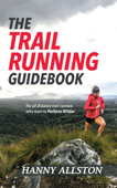 The Trail Running Guidebook: For All Trail Runners Who Want to Perform Wilder - Hanny Allston