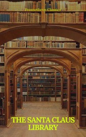 The Santa Claus Library (Illustrated and active TOC) - Charles Dickens, L. Frank Baum, Mary Louisa Molesworth, F. Marion Crawford, James Matthew Barrie, Louisa May Alcott, Frances Hodgson Burnett, Martha Finley, L.M. Montgomery, Abbie Farwell Brown, George MacDonald, Anna Sewell, Hesba Stretton, Frances Browne, Kenneth Grahame, Kate Douglas Wiggin, June Isle, James Lane Allen, Eleanor H. Porter, Jacob A. Riis, Beatrix Potter, Sophie May, Lucas Malet, Juliana Horatia Ewing, Alice Hale Burnett, Ernest Ingersoll, Annie F. Johnston, Amanda M. Douglas, Amy Ella Blanchard, Thomas Nelson Page, Florence L. Barclay, A. S. Boyd, Edward A. Rand & Max Brand
