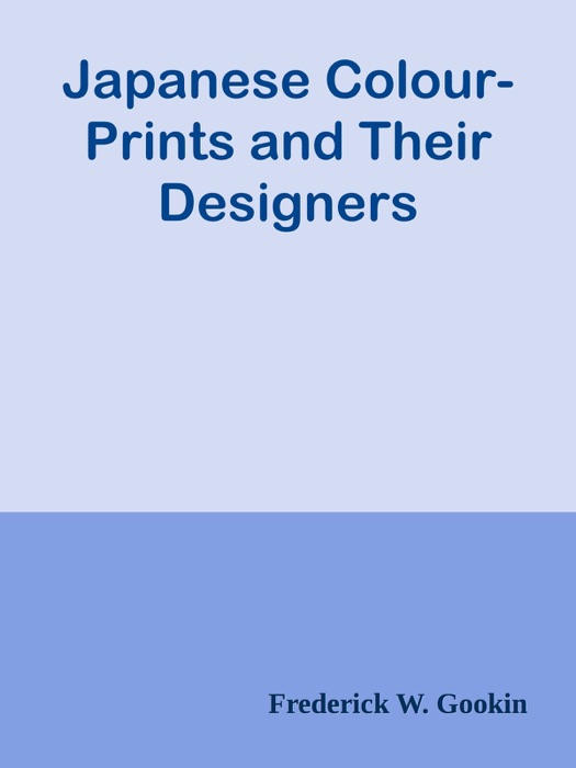 Japanese Colour-Prints and Their Designers