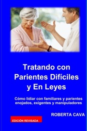 Tratando con Parientes Difíciles: Cómo lidiar con familiares y parientes enojados, exigentes y manipuladores - Roberta Cava