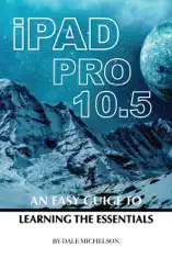 Ipad Pro 10.5: An Easy Guide Learning the Essentials