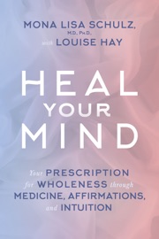Heal Your Mind - Mona Lisa Schulz M.D. Ph.D. & Louise Hay