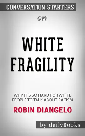 White Fragility: Why It's So Hard for White People to Talk About Racism by Robin DiAngelo: Conversation Starters