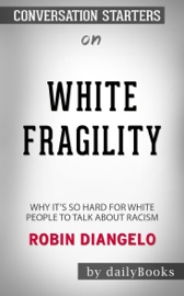 White Fragility: Why It's So Hard for White People to Talk About Racism by Robin DiAngelo: Conversation Starters - Daily Books