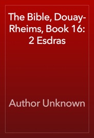 The Bible, Douay-Rheims, Book 16: 2 Esdras - Author Unknown