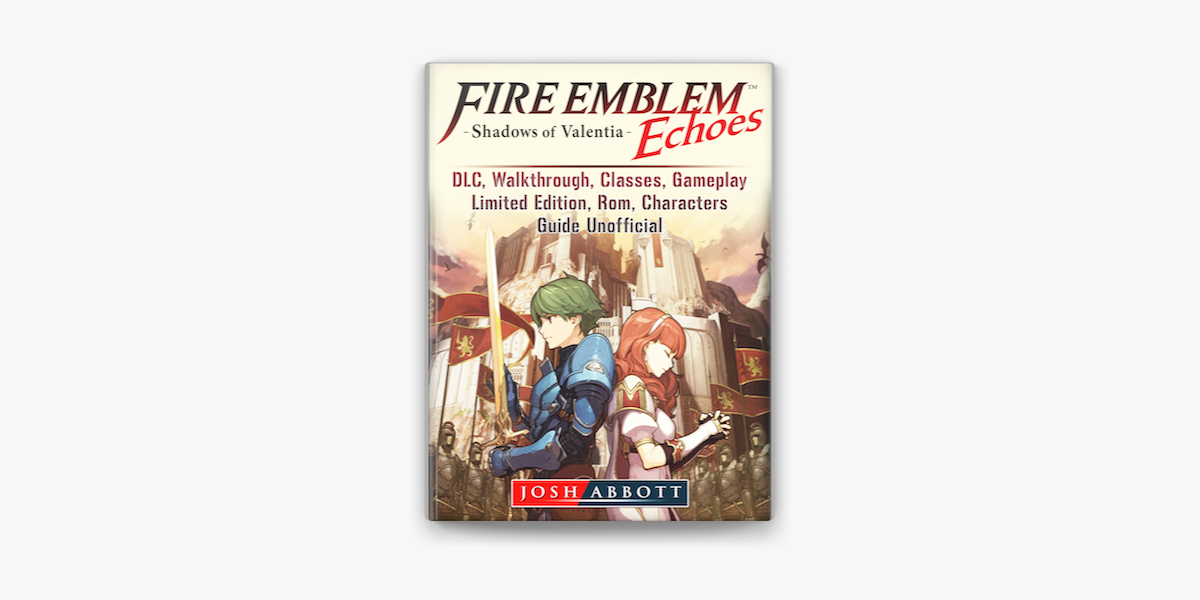 Fire Emblem Echoes Shadows Of Valentia Dlc Walkthrough Classes Gameplay Limited Edition Rom Characters Guide Unofficial In Apple Books