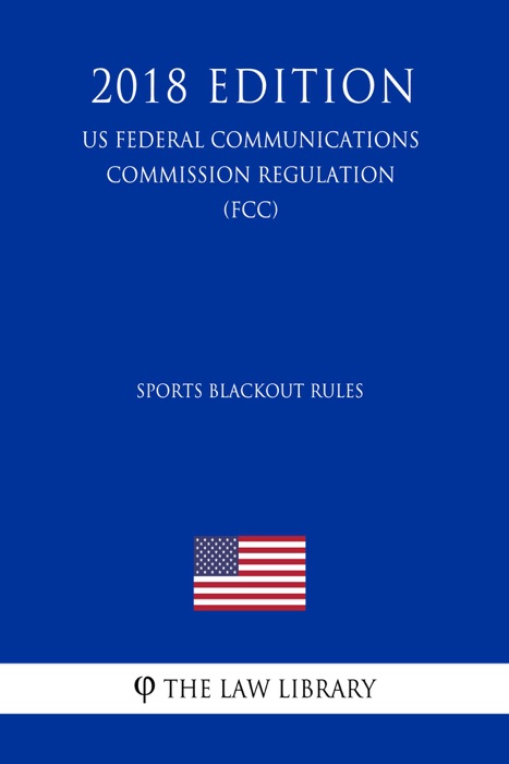 Sports Blackout Rules (US Federal Communications Commission Regulation) (FCC) (2018 Edition)