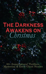 The Darkness Awakens on Christmas: 30+ Supernatural Thrillers, Mysteries & Eerie Ghost Stories