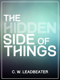 The Hidden Side Of Things - C. W. Leadbeater
