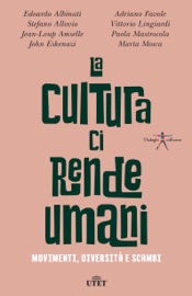 La cultura ci rende umani - Edoardo Albinati, Stefano Allovio, Jean-Loup Amselle, John Eskenazi, Adriano Favole, Vittorio Lingiardi, Paola Mastrocola & Marta Mosca