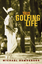 This Golfing Life - Michael Bamberger Cover Art