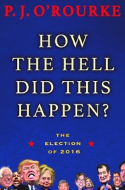 How the Hell Did This Happen? - P. J. O'Rourke
