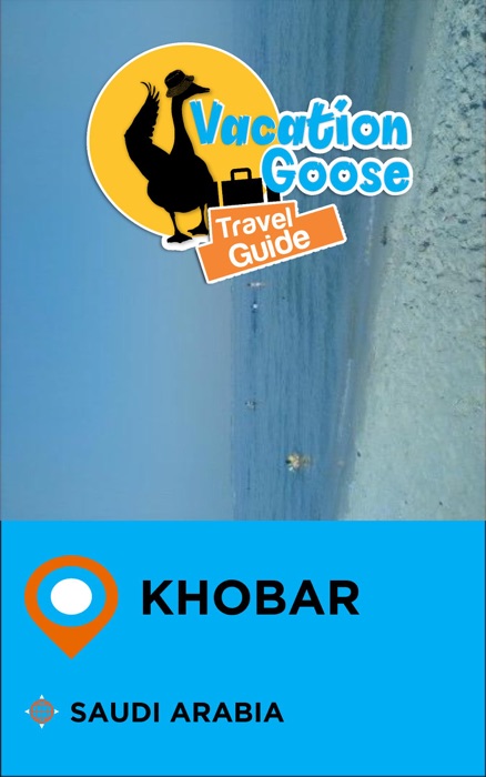 Vacation Goose Travel Guide Khobar Saudi Arabia