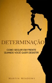 Determinação: Como seguir em frente quando você quer desistir - Martin Meadows