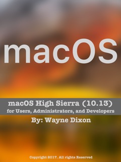 macOS High Sierra for Users, Administrators, and Developers by Wayne Dixon