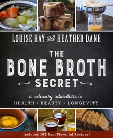 The Bone Broth Secret - Louise Hay & Heather Dane