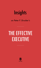 Insights on Peter F. Drucker’s The Effective Executive by Instaread