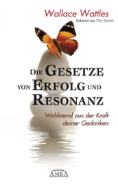 Die Gesetze von Erfolg und Resonanz - Wallace Wattles
